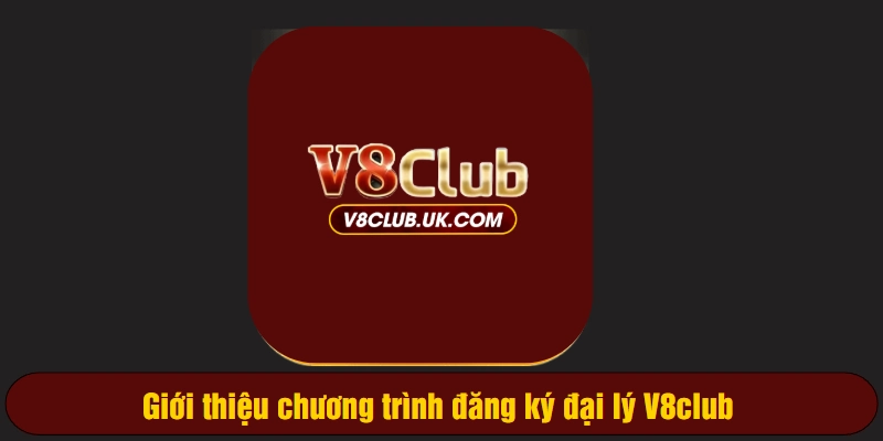 Giới thiệu chương trình đăng ký đại lý V8club 