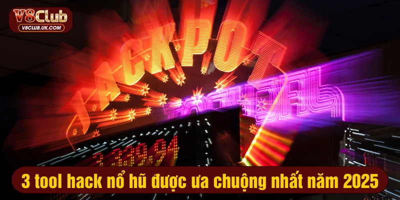 3 tool hack nổ hũ được ưa chuộng nhất năm 2025