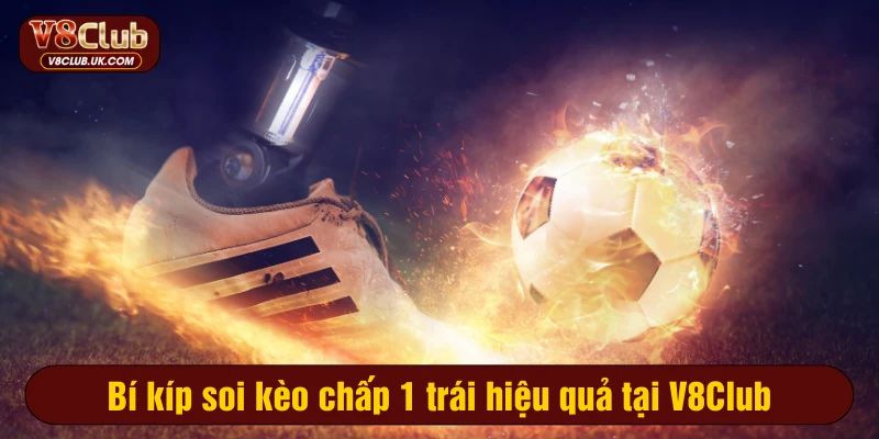 Bí kíp soi kèo chấp 1 trái hiệu quả tại V8Club