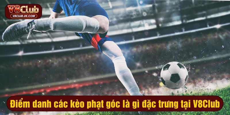 Điểm danh các kèo phạt góc là gì đặc trưng tại V8Club